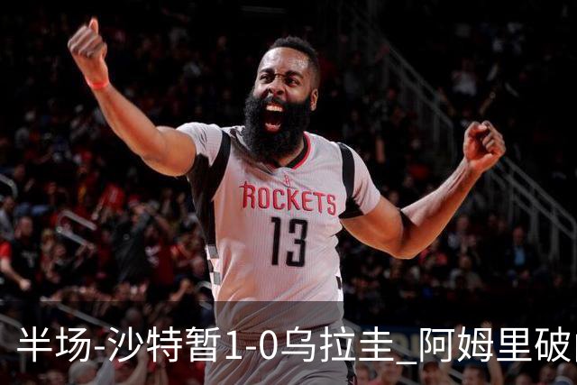 半场-沙特暂1-0乌拉圭 阿姆里破门比尼亚斯失良机穆斯莱拉神扑